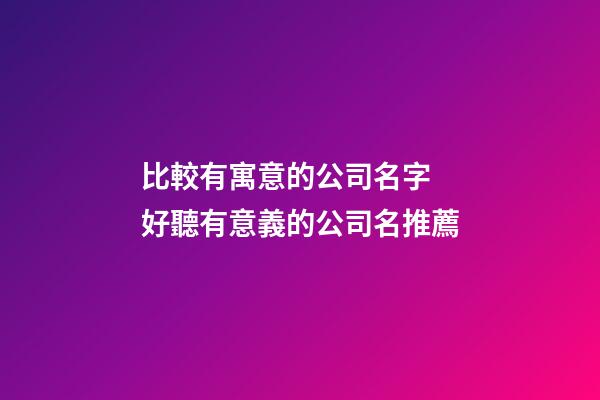 比較有寓意的公司名字 好聽有意義的公司名推薦-第1張-公司起名-玄機派